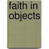 Faith In Objects by Erin L. Hasinoff