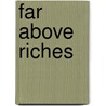 Far Above Riches door Tom Fettke