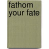 Fathom Your Fate door Merial Powell