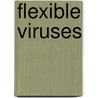 Flexible Viruses by Vladimir N. Uversky