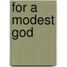For A Modest God door Eric Ormsby