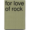 For Love of Rock by Kelly Voyer