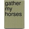 Gather My Horses door John D. Nesbitt