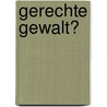 Gerechte Gewalt? by Daniel Meßelken