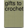 Gifts To Crochet by Inc. Leisure Arts