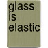 Glass Is Elastic