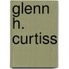 Glenn H. Curtiss door Kirk W. Houston