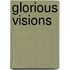 Glorious Visions