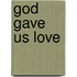 God Gave Us Love