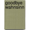Goodbye Wahnsinn door Christoph Ulrich Mayer