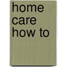 Home Care How To by Brendan John
