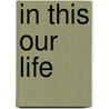 In This Our Life door Ellen Glasgow
