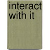 Interact With It door R. Birbal