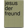 Jesus der Freund door Andreas Schmidt