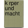 K Rper Und Macht by Antje Peukert