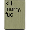 Kill, Marry, Fuc door Sarah Huber