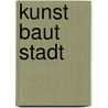 Kunst baut Stadt door Christine Nippe