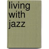 Living With Jazz door Dan Morgenstern