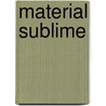 Material Sublime door Carleton Wilson