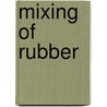 Mixing Of Rubber by John M. Funt