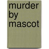 Murder By Mascot door Mary Vermillion