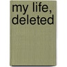 My Life, Deleted by Scott Bolzan