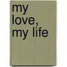 My Love, My Life door Betsey Kelley