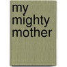 My Mighty Mother by Texanna Fernandez