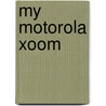 My Motorola Xoom by James Floyd Kelly
