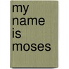 My Name Is Moses door Robert (Bob) Hart