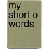 My Short O Words