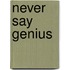 Never Say Genius