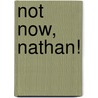 Not Now, Nathan! by Jenny Oldfield