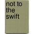 Not To The Swift