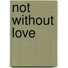Not Without Love door Constance Webb