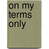 On My Terms Only door Ryan W. Haggerty