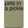 Pets In A Pickle door Malcolm Welshman