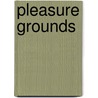 Pleasure Grounds door Jacquetta Haley