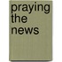 Praying The News