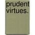 Prudent Virtues.