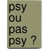 Psy Ou Pas Psy ?