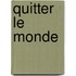 Quitter Le Monde