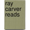 Ray Carver Reads by Raymond Carver