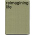 Reimagining Life