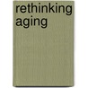 Rethinking Aging door Nortin M. Hadler