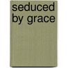 Seduced By Grace door Michael Bernard Kelly