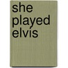 She Played Elvis door Shady Cosgrove
