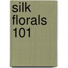 Silk Florals 101 by Virginia Reynolds