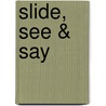 Slide, See & Say door Nora Gaydos