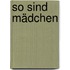 So sind Mädchen